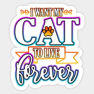 I Want My Cat To Live Forever Sticker